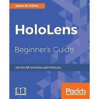 Hololens Beginners Guide Join The Ar Revolution With Hololens - Jason Odom