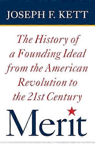 Merit: The History of a Founding Ideal from the American Revolution to the Twenty First Century