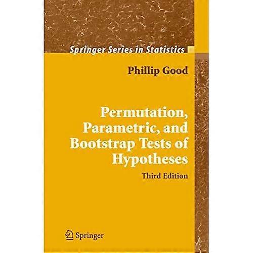 Permutation, Parametric and Bootstrap Tests of Hypotheses: A Practical Guide to Resampling Methods for Testing Hypotheses