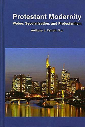 Protestant Modernity: Weber, Secularization, and Protestantism