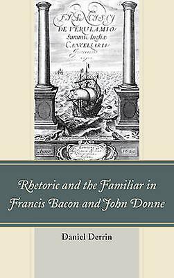 Rhetoric And The Familiar In Francis Bacon And John Donne by Daniel Derrin Paperback Book