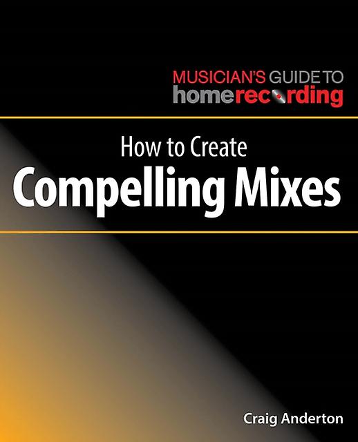 How To Create Compelling Mixes by Craig Anderton Paperback