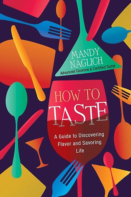 How To Taste - Mandy Naglich - Cookery food and drink Citadel Press Inc.,U.S (Hardback)
