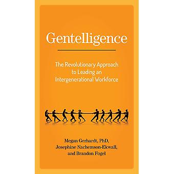 Gentelligence The Revolutionary Approach To Leading An Intergenerational Workfor - Megan Gerhardt