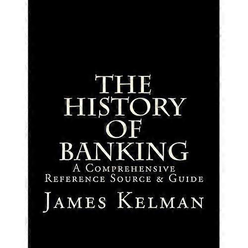 The History of Banking: A Comprehensive Reference Source & Guide