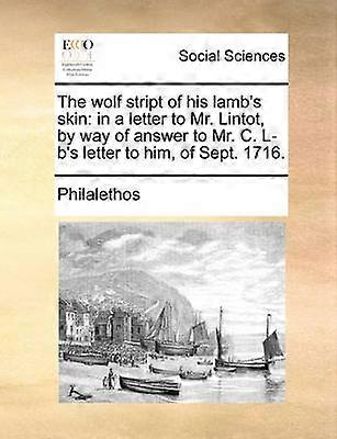 The wolf stript of his lamb's skin in a letter to Mr Lintot by way of answer to Mr C Lb's letter to him of Sept 1716