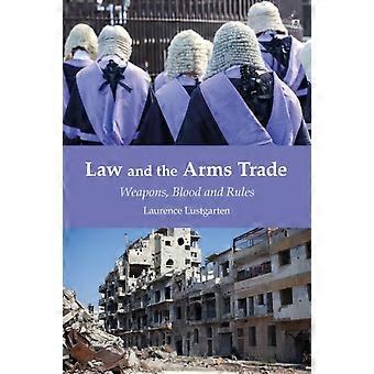 Law And The Arms Trade Weapons Blood And Rules - Laurence Lustgarten