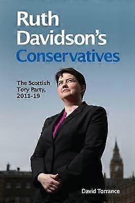 Ruth Davidson's Conservatives: The Scottish Tory Party 2011-19