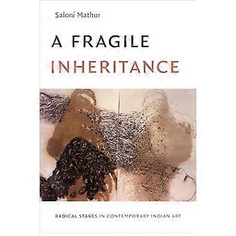 A Fragile Inheritance Radical Stakes in Contemporary Indian Art