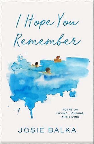 I Hope You Remember: Poems on Loving Longing and Living