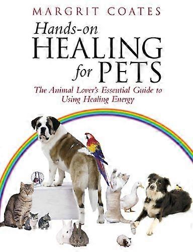 Hands On Healing For Pets: The Animal Lovers Essential Guide To Using Healing Energy