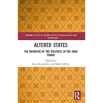 Altered States: The Remaking of the Political in the Arab World (Routledge Studies in Middle Eastern Democratization and Government)