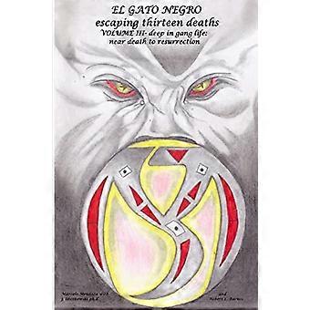 El Gato Negro Escapando Trece Muertes Volumen III En lo Profundo de la Vida de Pandillas: De la Muerte a la Resurrección