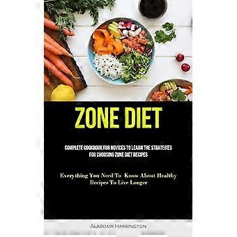 Dieta a zona: ricettario completo per principianti per apprendere le strategie per scegliere le ricette della dieta a zona (tutto ciò che devi sapere sulle ricette salutari per