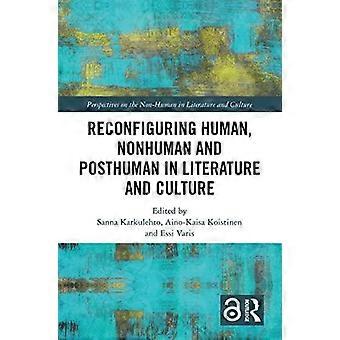 Reconfiguring Human Nonhuman And Posthuman In Literature And Culture - Taylor & Francis Ltd