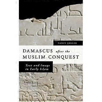 Damascus After The Muslim Conquest Text And Image In Early Islam - Nancy A Khalek - Hardcover - English Book - History