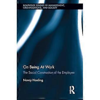 On Being At Work The Social Construction of the Employee