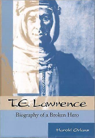 T.E. Lawrence: Biography of a Broken Hero