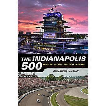The Indianapolis 500 Inside the Greatest Spectacle in Racing