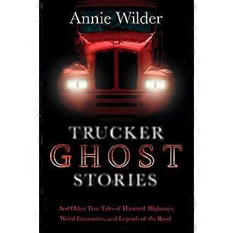 Trucker Gespenstergeschichten: Und andere wahre Geschichten von Haunted Autobahnen, seltsame Begegnungen und Legenden der Straße