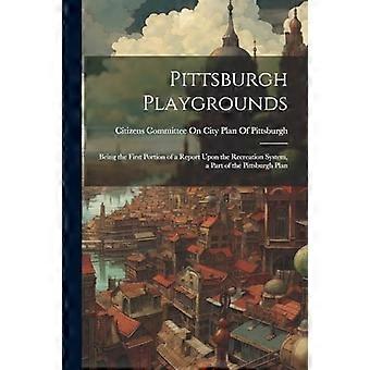 Pittsburgh Playgrounds : Es ist der erste Teil eines Berichts über das Freizeitsystem, ein Teil des Pittsburgh-Plans