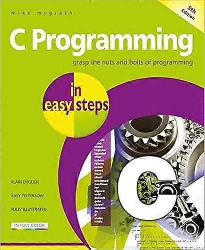 C Programming in easy steps: Updated for the GNU Compiler version 6.3.0 and Windows 10 (In Easy Steps)