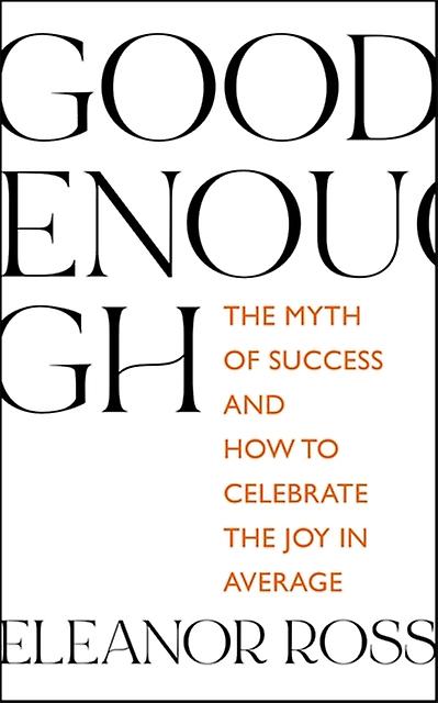 Good Enough - Eleanor Ross - Self-help, personal development and practical advice - Hodder & Stoughton - Hardback