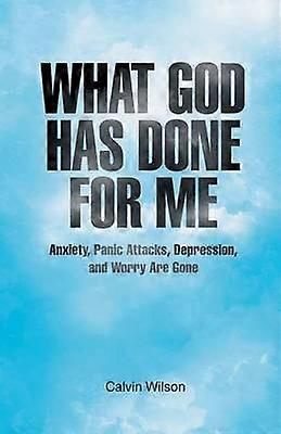 What God has Done for Me Anxiety Panic Attacks Depression and Worry Are Gone