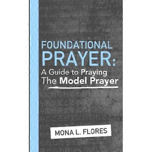 Foundational Prayer: a Guide to Praying the Model Prayer
