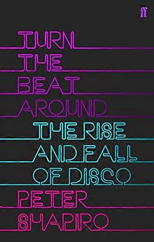 Turn the Beat Around: The Secret History of Disco
