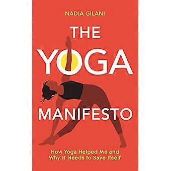 The Yoga Manifesto How Yoga Helped Me and Why it Needs to Save Itself