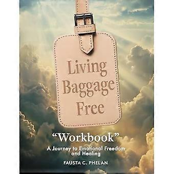 Living Baggage Free Workbook : a Guided Journey to Emotional Freedom
