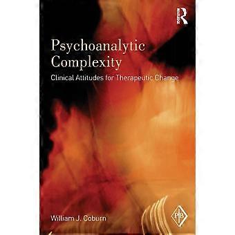 Psychoanalytic Complexity Clinical Attitudes For Therapeutic Change - William J. Coburn