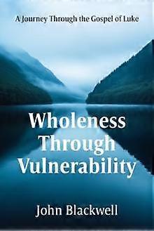 Wholeness Through Vulnerability by John Blackwell Paperback