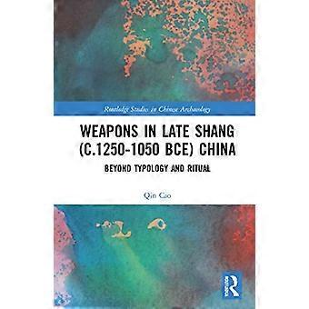 Waffen im späten Shang-China (ca. 1250–1050 v. Chr.): Jenseits von Typologie und Ritual (Routledge Studies in Chinese Archaeology)