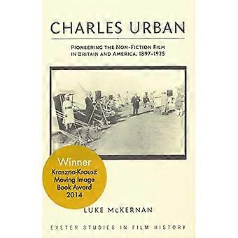 Charles Urban: Banbrytande facklitteratur filmen i Storbritannien och USA, 1897-1925 (Exeter studier i filmhistorien)