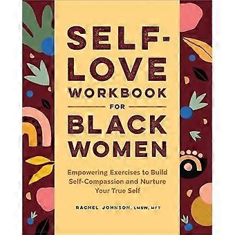 Selbstliebe-Arbeitsbuch für schwarze Frauen: Befähigende Übungen, um Selbstmitgefühl aufzubauen und Ihr wahres Selbst zu fördern