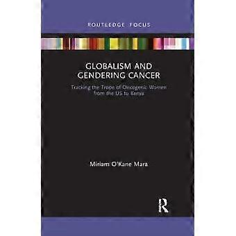 Globalism And Gendering Cancer Tracking The Trope Of Oncogenic Women From The Us - Miriam O'Kane Mara