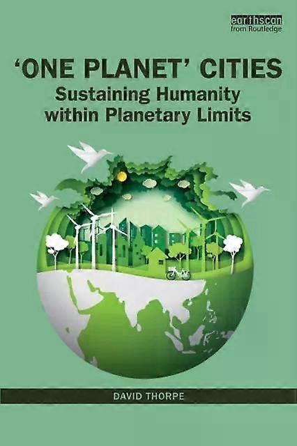one Planet' Cities Sustaining Humanity Within Planetary Limits - David Thorpe