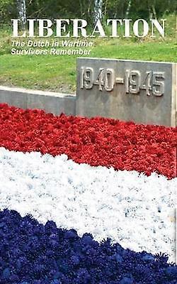 Liberation The Dutch in Wartime Survivors Remember