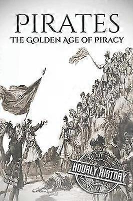 Pirates The Golden Age of Piracy A History from Beginning to End