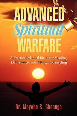 Advanced Spiritual Warfare A Practical Manual for Inner Healing Deliverance and Biblical Counseling Set the Captives Free Model