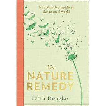 The Nature Remedy A restorative guide to the natural world