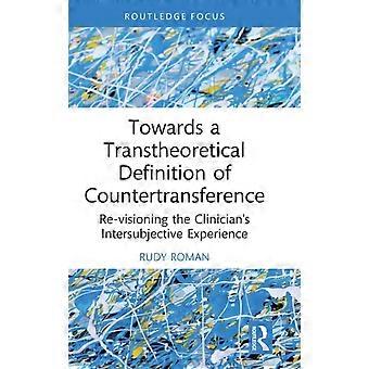 Towards A Transtheoretical Definition Of Countertransference Re-visioning The Cl - Rudy Roman