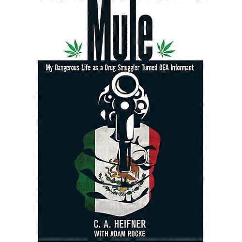 Mule: My Dangerous Life as a Drug Smuggler Turned DEA Informant
