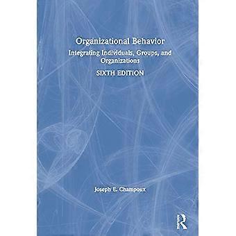 Organizational Behavior Integrating Individuals Groups and Organizations
