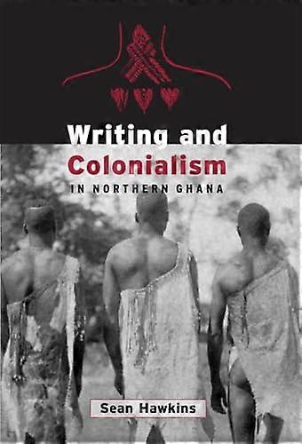 Writing and Colonialism in Northern Ghana: The Encounter between the LoDagaa and the World on Paper