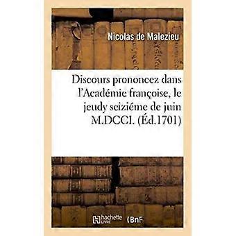 Discours Prononcez Dans L'acadmie Franoise Le Jeudy Seizime De Juin M.dcci. A - Nicolas de Malezieu - Paperback - English Book - History