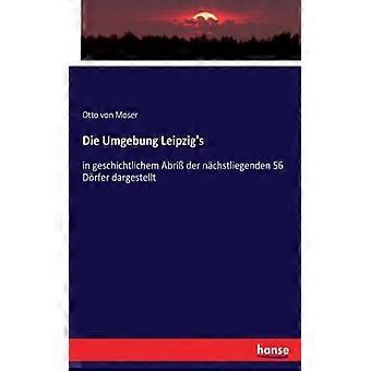 Die Umgebung Leipzig'sin Geschichtlichem Abri Der Nchstliegenden 56 Drfer Darges - Otto von Moser - Paperback - English Book - History
