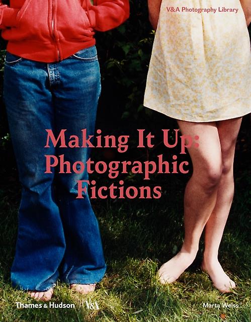 Making It Up Photographic Fictions by Marta Weiss Hardback Book